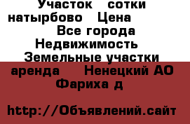 Участок 33сотки натырбово › Цена ­ 50 000 - Все города Недвижимость » Земельные участки аренда   . Ненецкий АО,Фариха д.